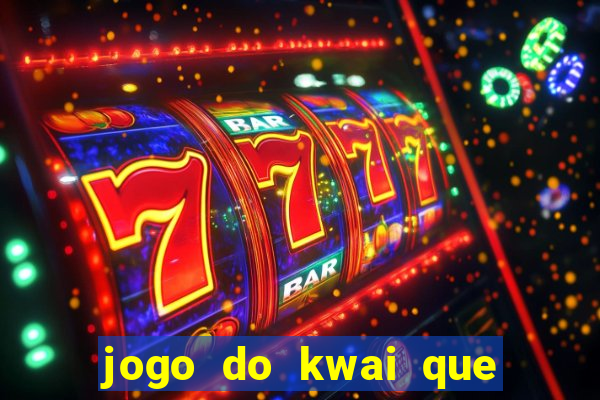 jogo do kwai que ganha dinheiro